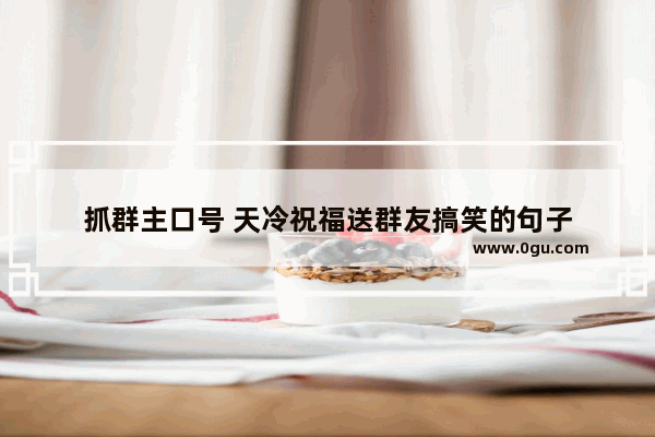 抓群主口号 天冷祝福送群友搞笑的句子