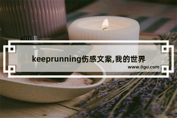 keeprunning伤感文案,我的世界跑步伤感句子