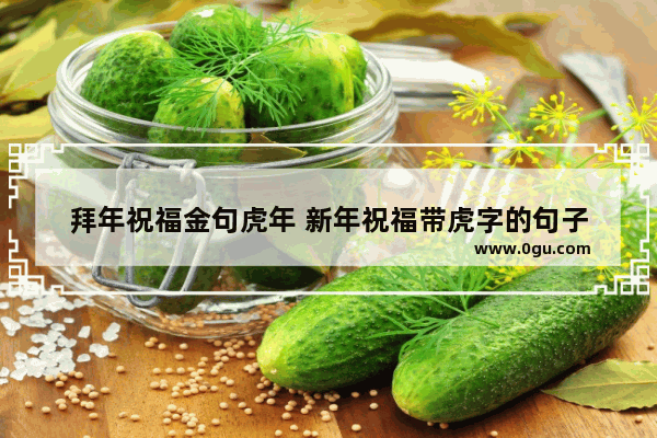 拜年祝福金句虎年 新年祝福带虎字的句子