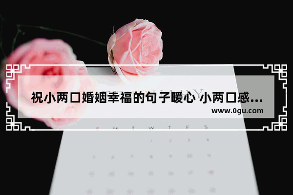 祝小两口婚姻幸福的句子暖心 小两口感情很差的句子