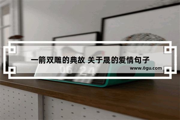 一箭双雕的典故 关于晟的爱情句子