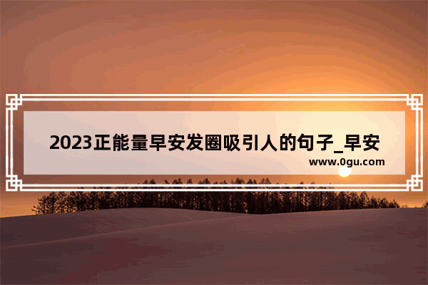 2023正能量早安发圈吸引人的句子_早安晨跑正能量简单一句话