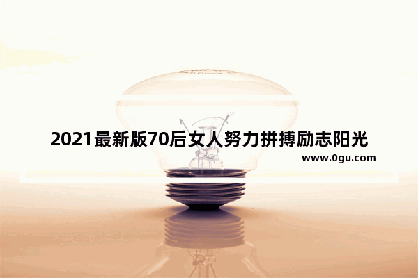 2021最新版70后女人努力拼搏励志阳光网名,70后靠谁的暖心句子