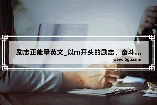 励志正能量英文_以m开头的励志、奋斗的英文单词 除motivition以外的 最好表现出高三高考前奋斗的单词 越多越好 谢谢