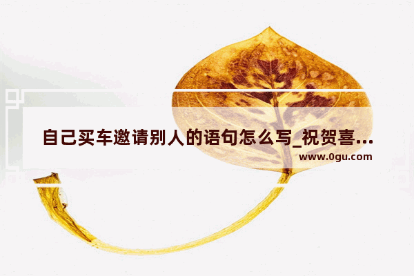 自己买车邀请别人的语句怎么写_祝贺喜提保时捷新车发朋友圈的句子