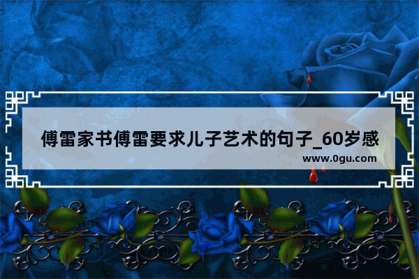 傅雷家书傅雷要求儿子艺术的句子_60岁感叹句子