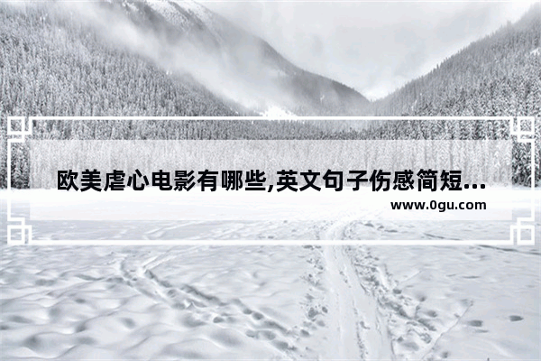 欧美虐心电影有哪些,英文句子伤感简短虐心长