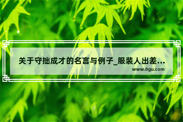 关于守拙成才的名言与例子_服装人出差文案高级感短句