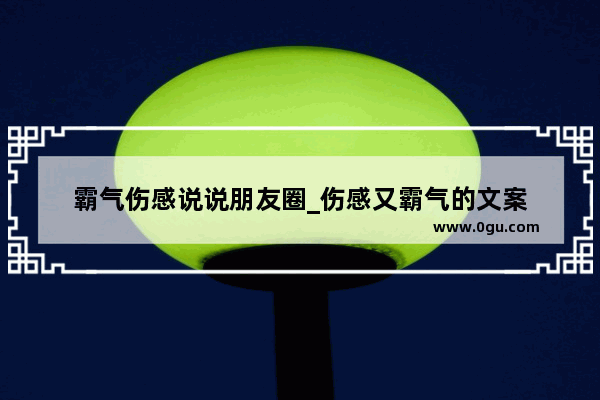 霸气伤感说说朋友圈_伤感又霸气的文案