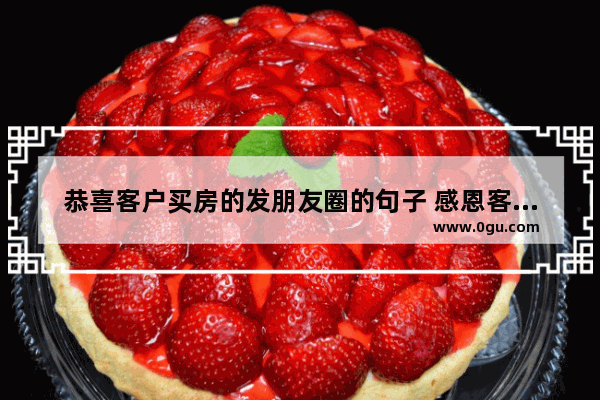 恭喜客户买房的发朋友圈的句子 感恩客户的正能量句子短句