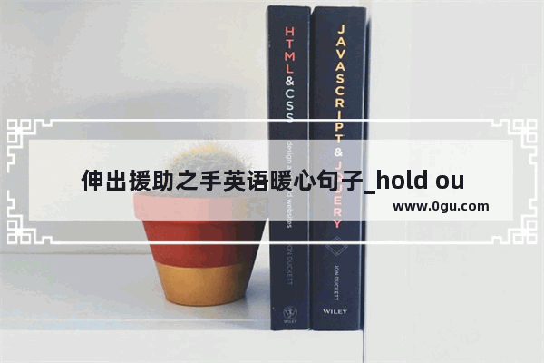 伸出援助之手英语暖心句子_hold out ++  a hand 可以吗