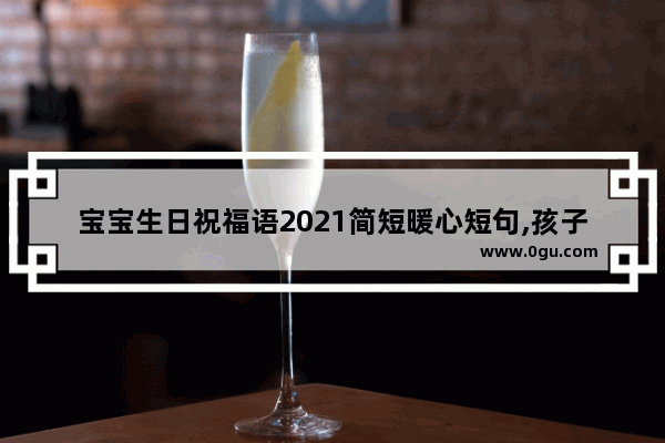 宝宝生日祝福语2021简短暖心短句,孩子生日的心情句子简短