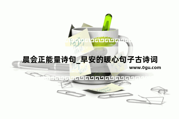 晨会正能量诗句_早安的暖心句子古诗词