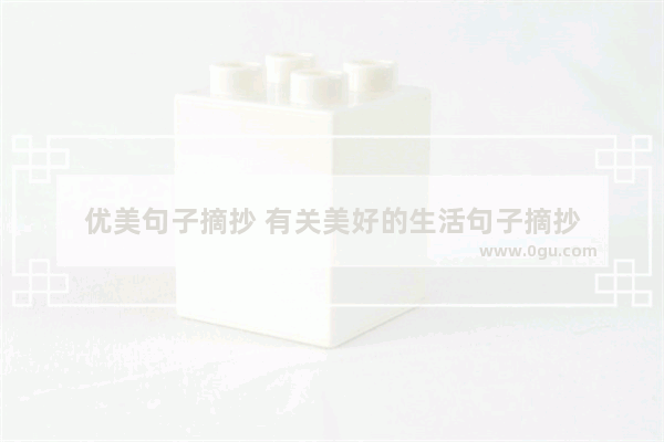 优美句子摘抄 有关美好的生活句子摘抄