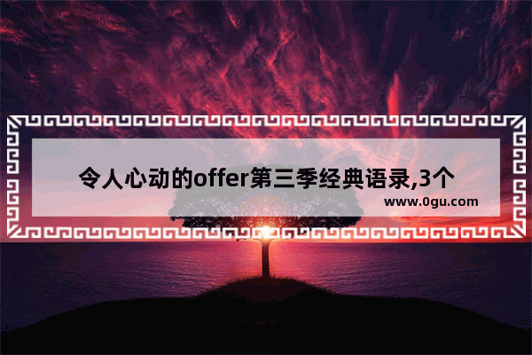 令人心动的offer第三季经典语录,3个字的唯美句子