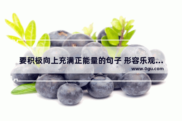 要积极向上充满正能量的句子 形容乐观正能量的句子励志