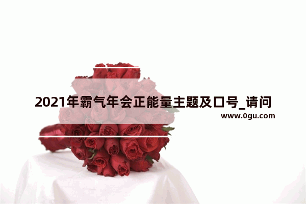 2021年霸气年会正能量主题及口号_请问正能量的词汇有哪些