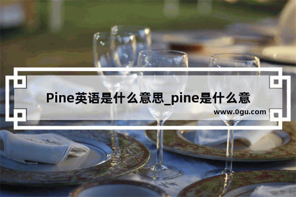 Pine英语是什么意思_pine是什么意