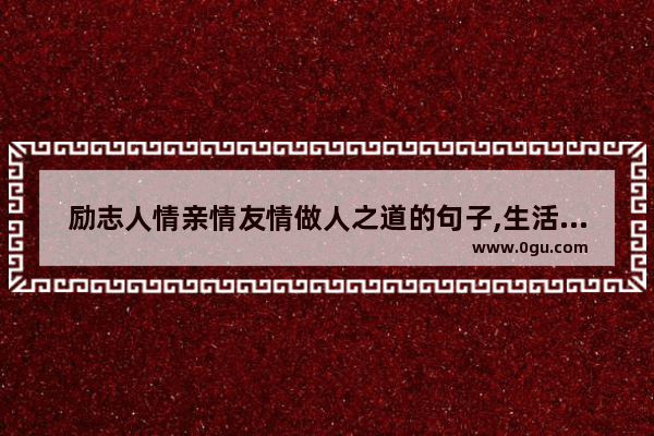 励志人情亲情友情做人之道的句子,生活赋予的亲情友情句子