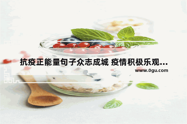 抗疫正能量句子众志成城 疫情积极乐观正能量的句子