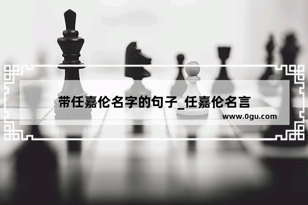 带任嘉伦名字的句子_任嘉伦名言