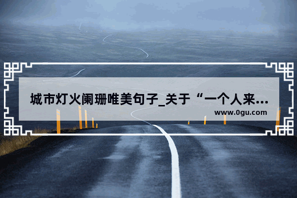 城市灯火阑珊唯美句子_关于“一个人来到一个新城市”的励志句子有哪些