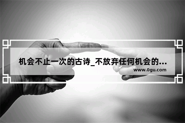 机会不止一次的古诗_不放弃任何机会的诗词