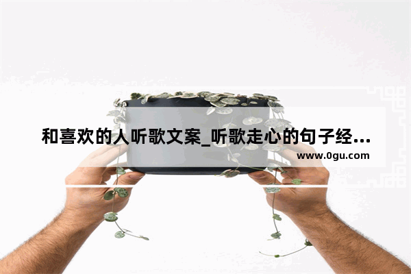 和喜欢的人听歌文案_听歌走心的句子经典语录