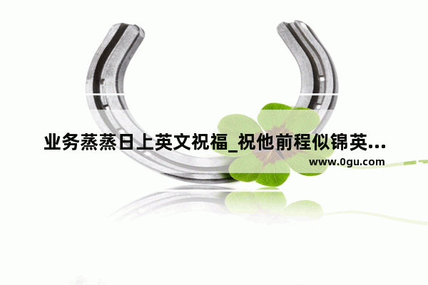 业务蒸蒸日上英文祝福_祝他前程似锦英语句子