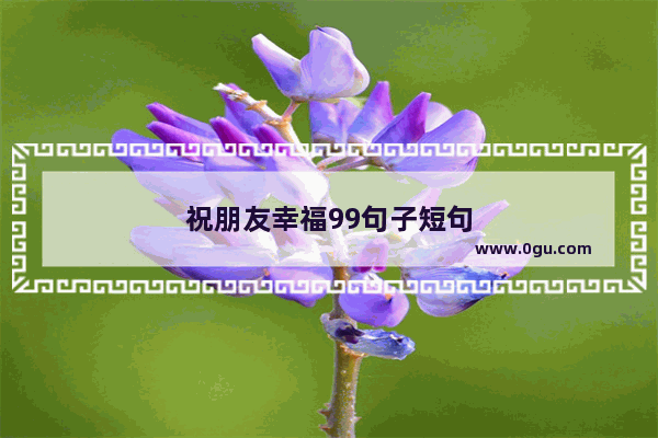 祝朋友幸福99句子短句