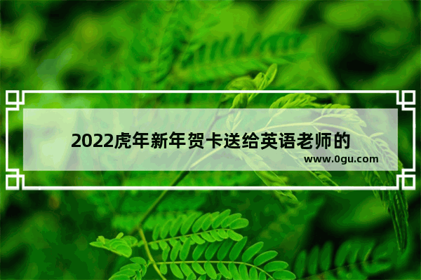 2022虎年新年贺卡送给英语老师的