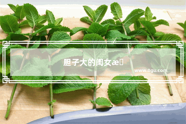 胆子大的闺女文案