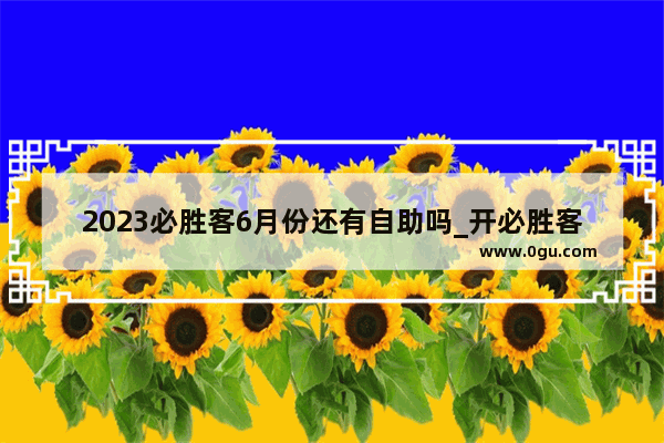 2023必胜客6月份还有自助吗_开必胜客连锁店加盟费要多少钱