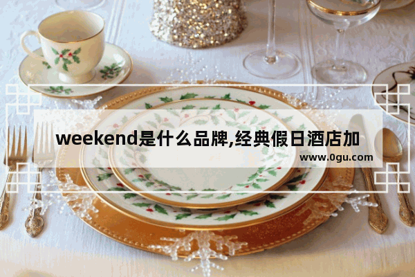 weekend是什么品牌,经典假日酒店加盟