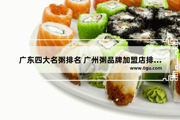 广东四大名粥排名 广州粥品牌加盟店排行榜