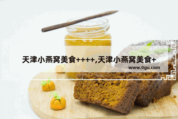 天津小燕窝美食++++,天津小燕窝美食++++