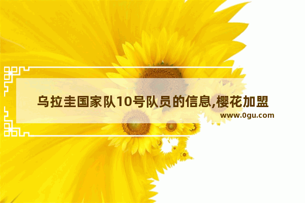 乌拉圭国家队10号队员的信息,樱花加盟