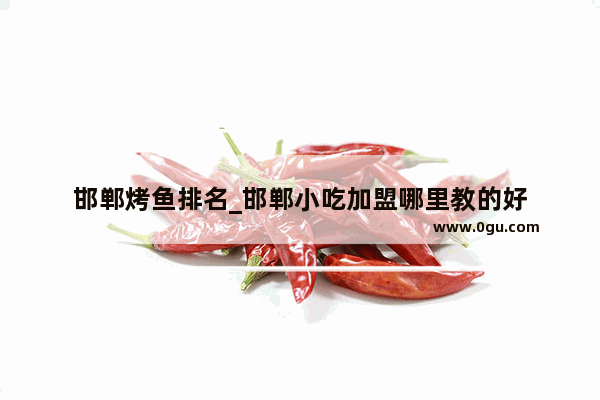 邯郸烤鱼排名_邯郸小吃加盟哪里教的好