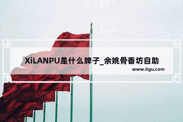 XiLANPU是什么牌子_余姚骨香坊自助火锅怎么样