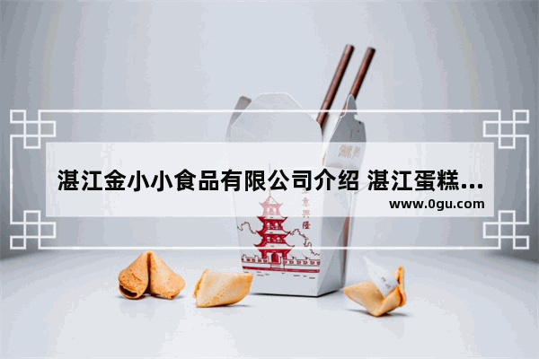 湛江金小小食品有限公司介绍 湛江蛋糕加盟品牌