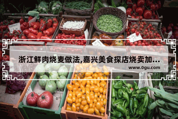 浙江鲜肉烧麦做法,嘉兴美食探店烧卖加盟费