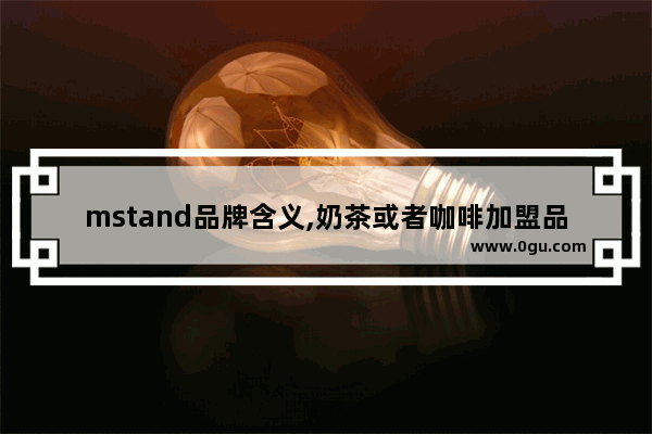 mstand品牌含义,奶茶或者咖啡加盟品牌