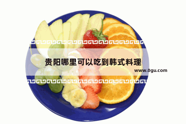 贵阳哪里可以吃到韩式料理