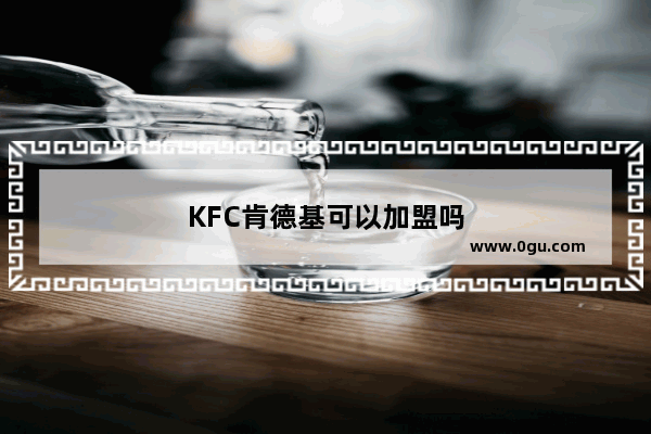 KFC肯德基可以加盟吗