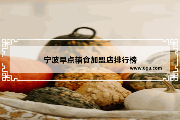 宁波早点辅食加盟店排行榜