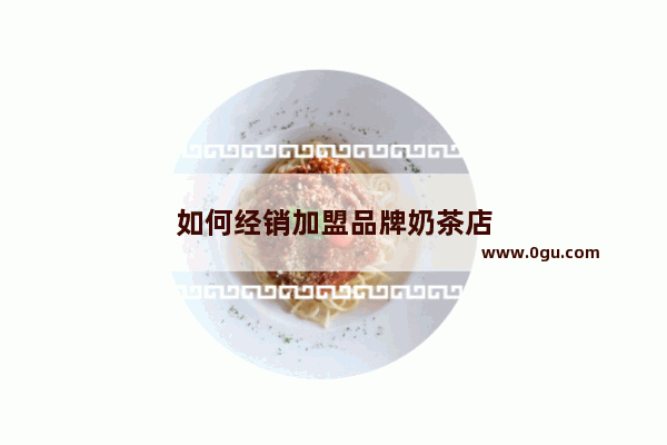 如何经销加盟品牌奶茶店