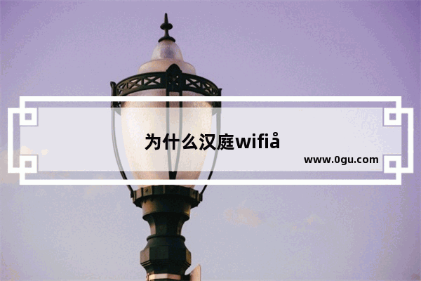 为什么汉庭wifi密码无法加入