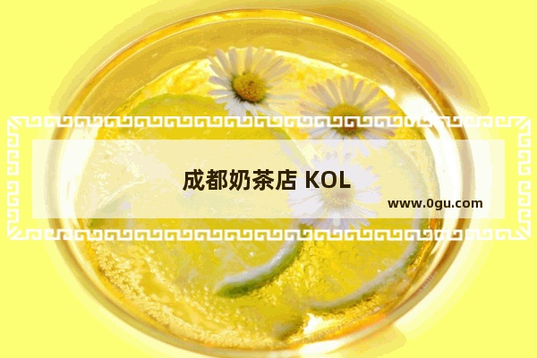 成都奶茶店 KOL 加盟 带你走向创业成功之路