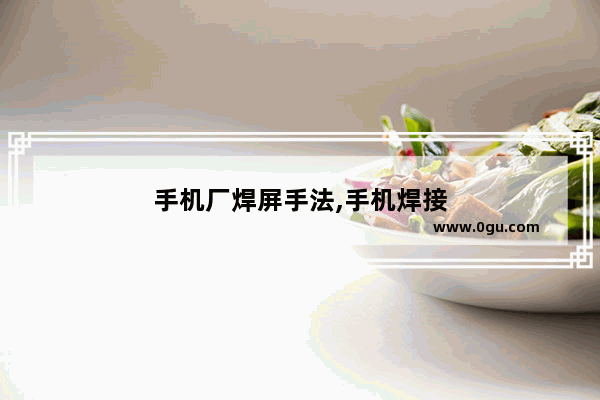 手机厂焊屏手法,手机焊接