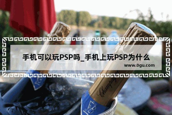 手机可以玩PSP吗_手机上玩PSP为什么会有点卡